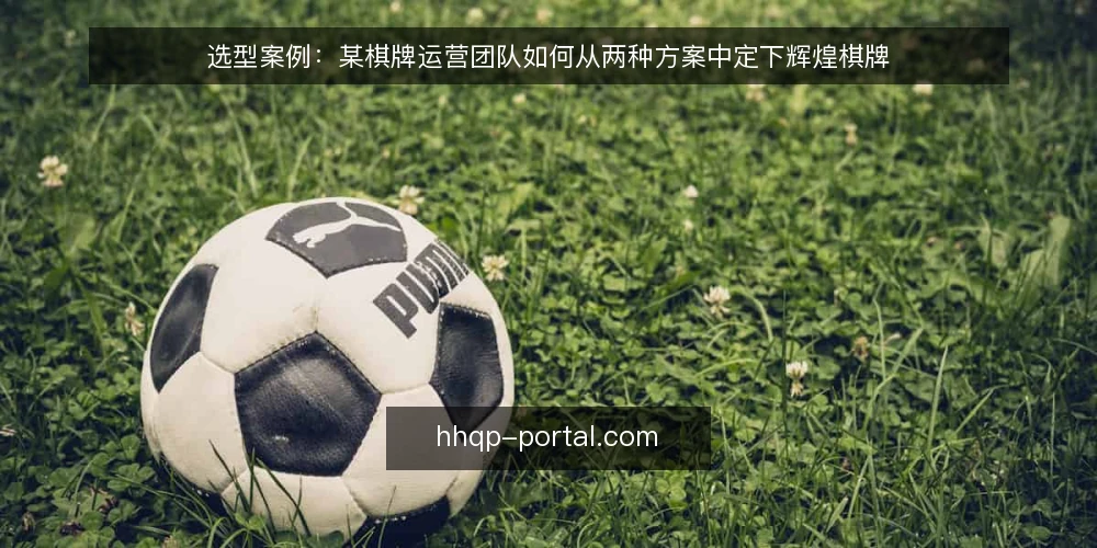 选型案例：某棋牌运营团队如何从两种方案中定下辉煌棋牌 — 决策标准：先界定需求与硬约束 配图