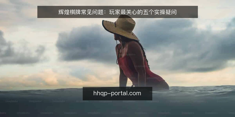 辉煌棋牌常见问题：玩家最关心的五个实操疑问 — 进入辉煌棋牌前需要准备什么？ 配图