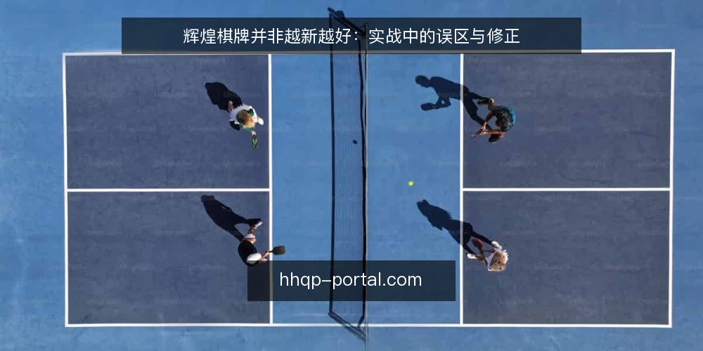 辉煌棋牌并非越新越好:实战中的误区与修正 — 误区一:功能越多越值得选 配图